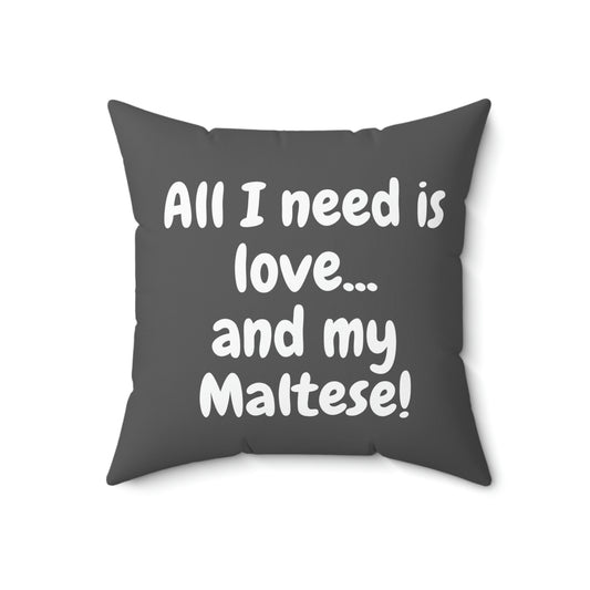 Front view of grey square pillow with white quote “All I need is love... and my Maltese!” on white background
