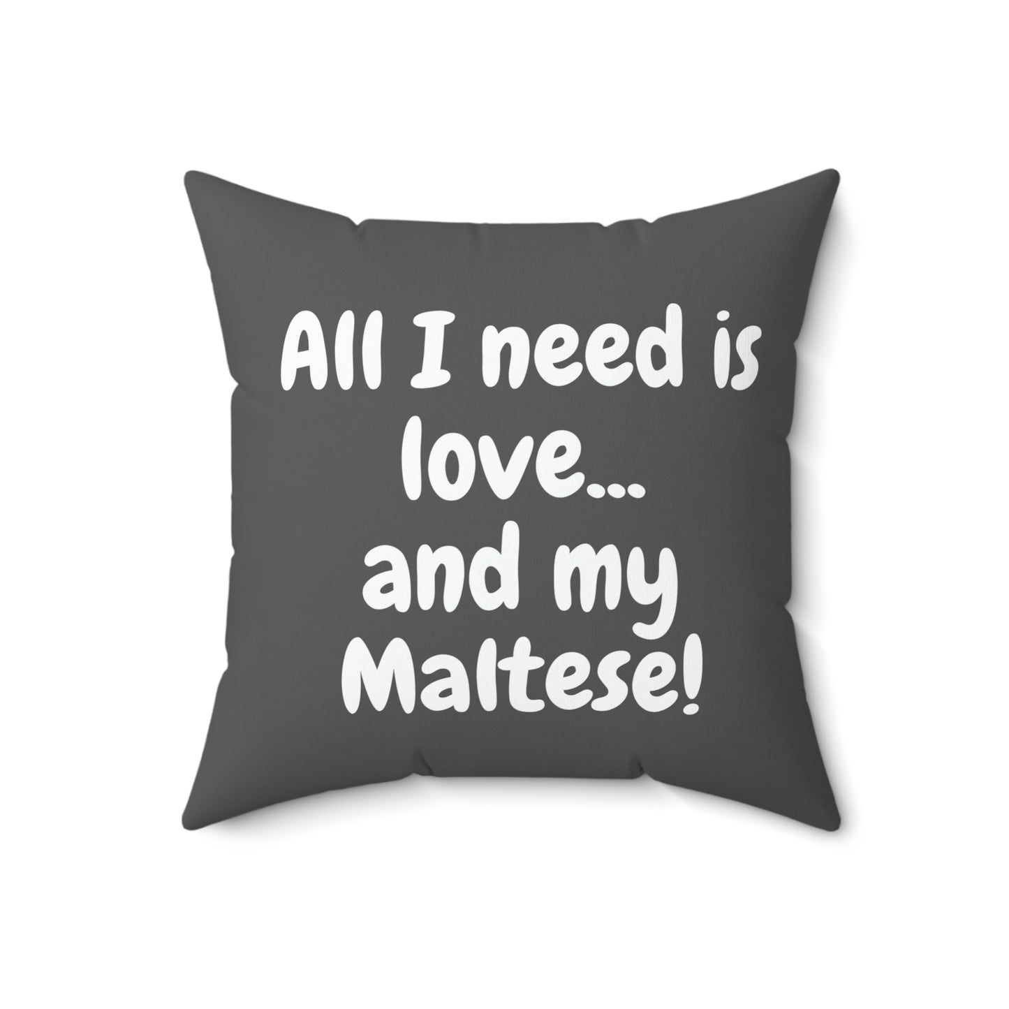 ALL I NEED My Maltese Grey Pillow